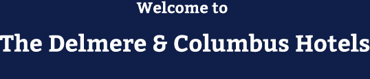 Welcome to The Delmere & Columbus Hotels